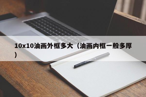 10x10油画外框多大（油画内框一般多厚）