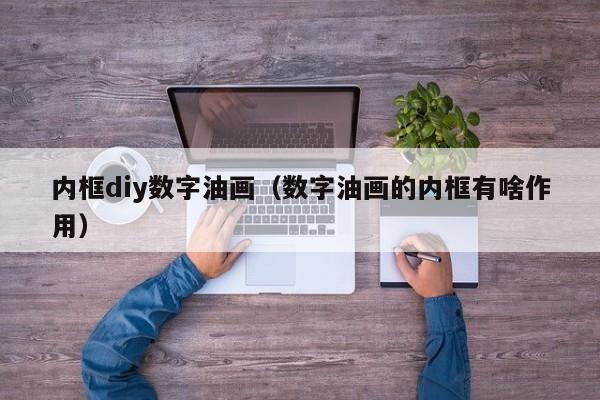 内框diy数字油画（数字油画的内框有啥作用）