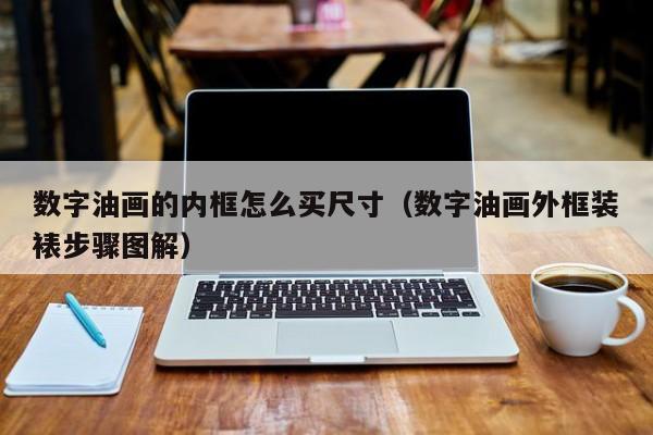 数字油画的内框怎么买尺寸（数字油画外框装裱步骤图解）