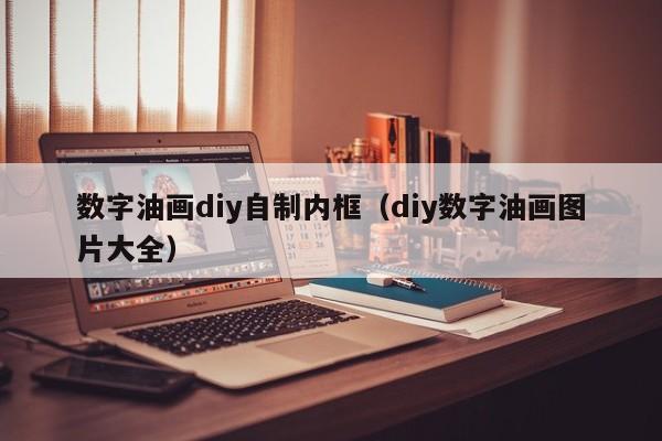 数字油画diy自制内框（diy数字油画图片大全）