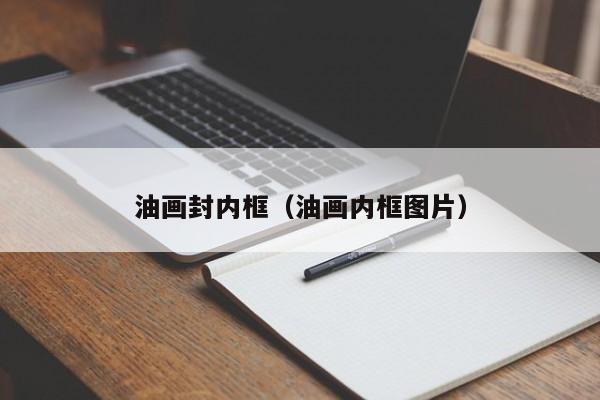 油画封内框（油画内框图片）