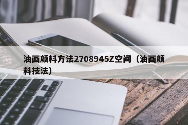 油画颜料方法2708945Z空间（油画颜料技法）