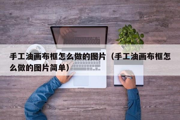 手工油画布框怎么做的图片（手工油画布框怎么做的图片简单）