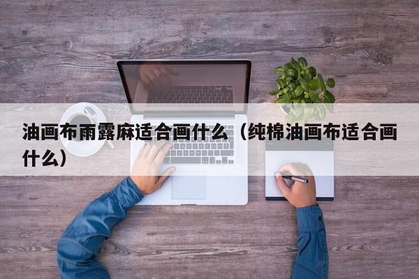 油画布雨露麻适合画什么（纯棉油画布适合画什么）