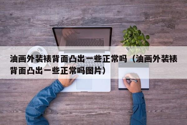 油画外装裱背面凸出一些正常吗（油画外装裱背面凸出一些正常吗图片）