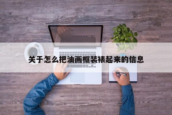 关于怎么把油画框装裱起来的信息