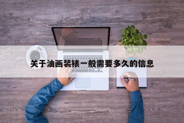 关于油画装裱一般需要多久的信息