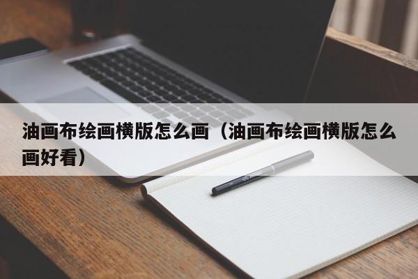 油画布绘画横版怎么画（油画布绘画横版怎么画好看）