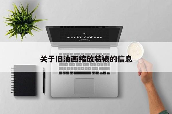 关于旧油画缩放装裱的信息