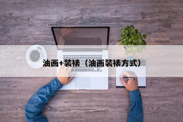 油画+装裱（油画装裱方式）