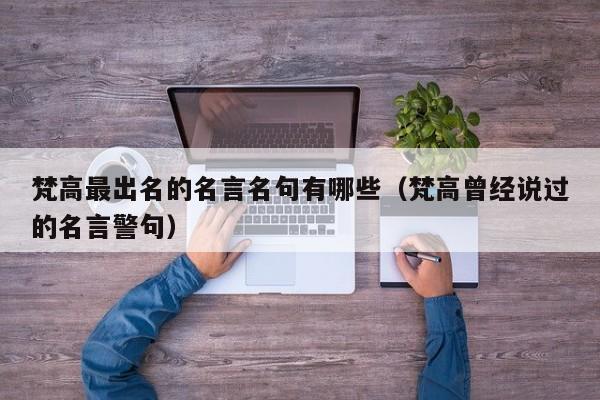 梵高最出名的名言名句有哪些（梵高曾经说过的名言警句）