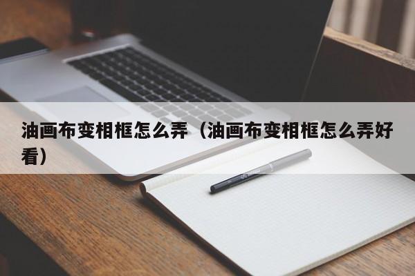 油画布变相框怎么弄（油画布变相框怎么弄好看）
