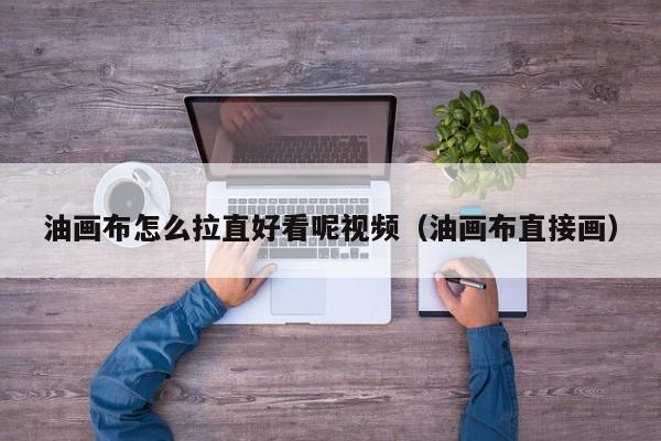 油画布怎么拉直好看呢视频（油画布直接画）